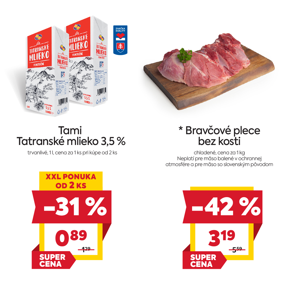 Na obrázku sú dva produkty. Naľavo je obrázok Tami Tatranské mlieko 3,5 %, 1 liter (XXL ponuka od 2 ks) v zľave 31%. Akciová cena je 0.89 €  akciová cena platí za 1ks pri kúpe 2ks. Napravo je obrázok Bravčové plece bez kosti, 1 kg. V zľave 42%. Akciová cena je 3.19 €.